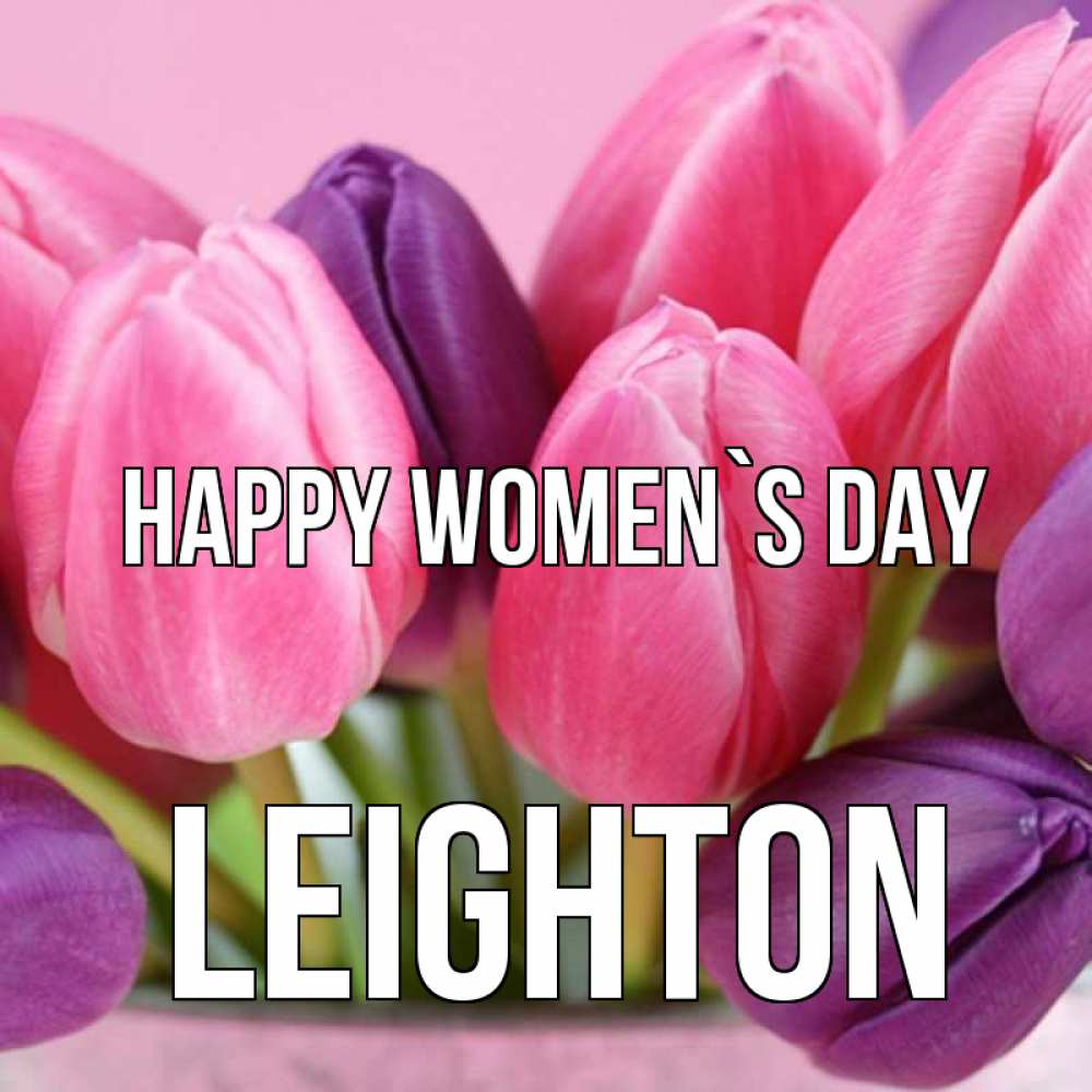 Greetings card с именем, Leighton happy women`s day маме 1 Greetings with text for free download 